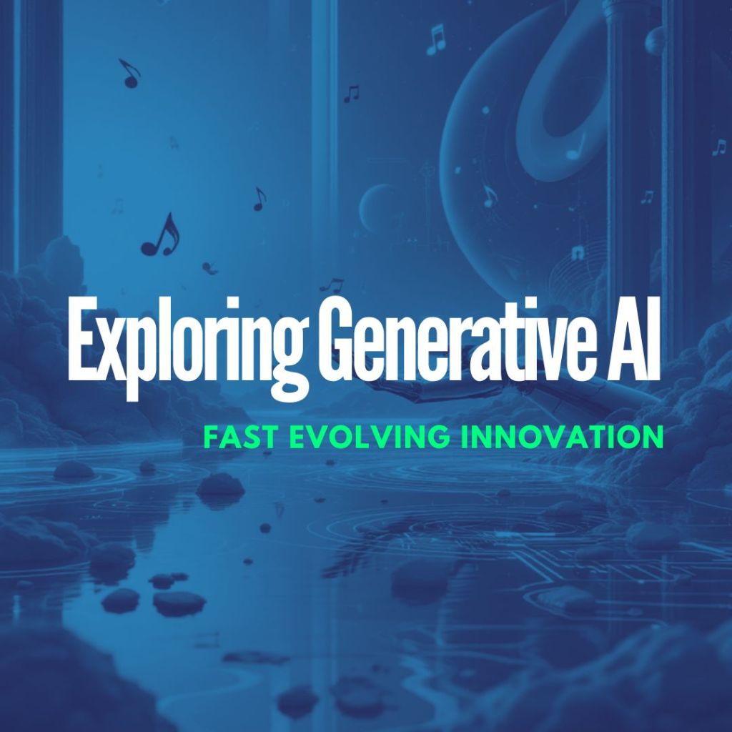 Exploring Generative AI: Fast-Evolving&nbsp;Innovation