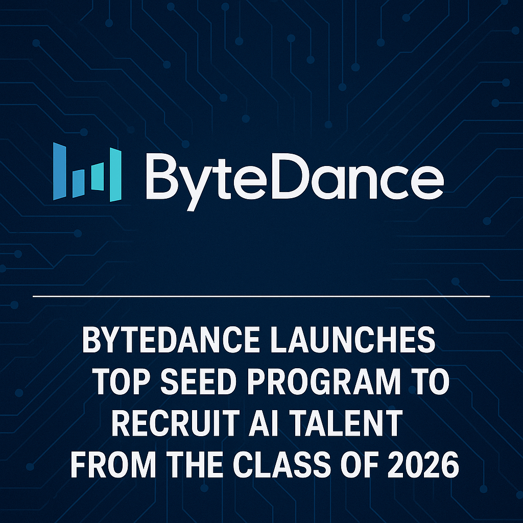 ByteDance Launches Top Seed Program to Recruit AI Talent from the Class of&nbsp;2026