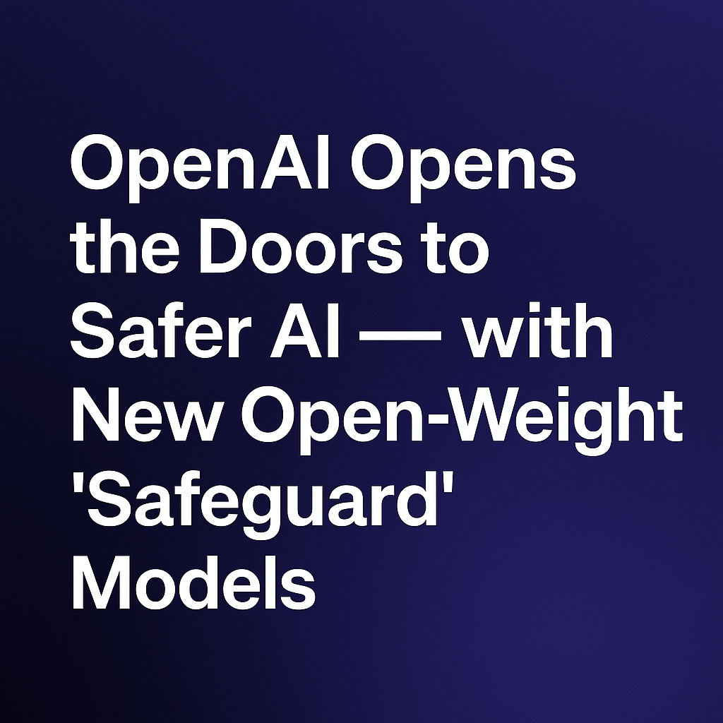 OpenAI Opens the Doors to Safer AI — with New Open-Weight “Safeguard”&nbsp;Models