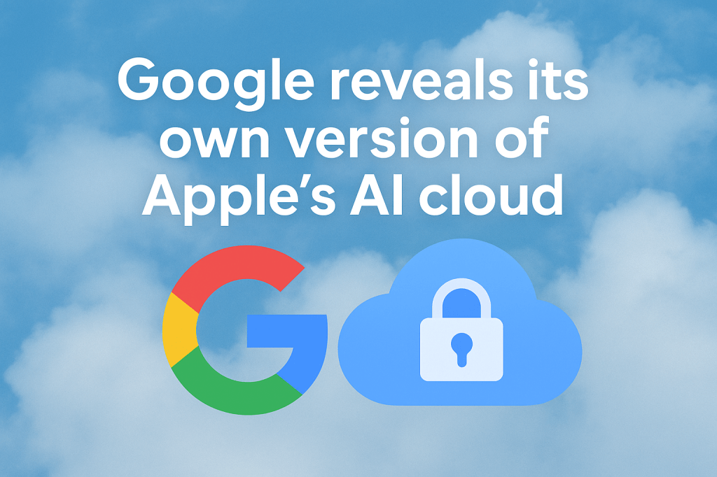 Cloud, Meet Privacy: Google’s Bold Echo of Apple’s AI&nbsp;Strategy