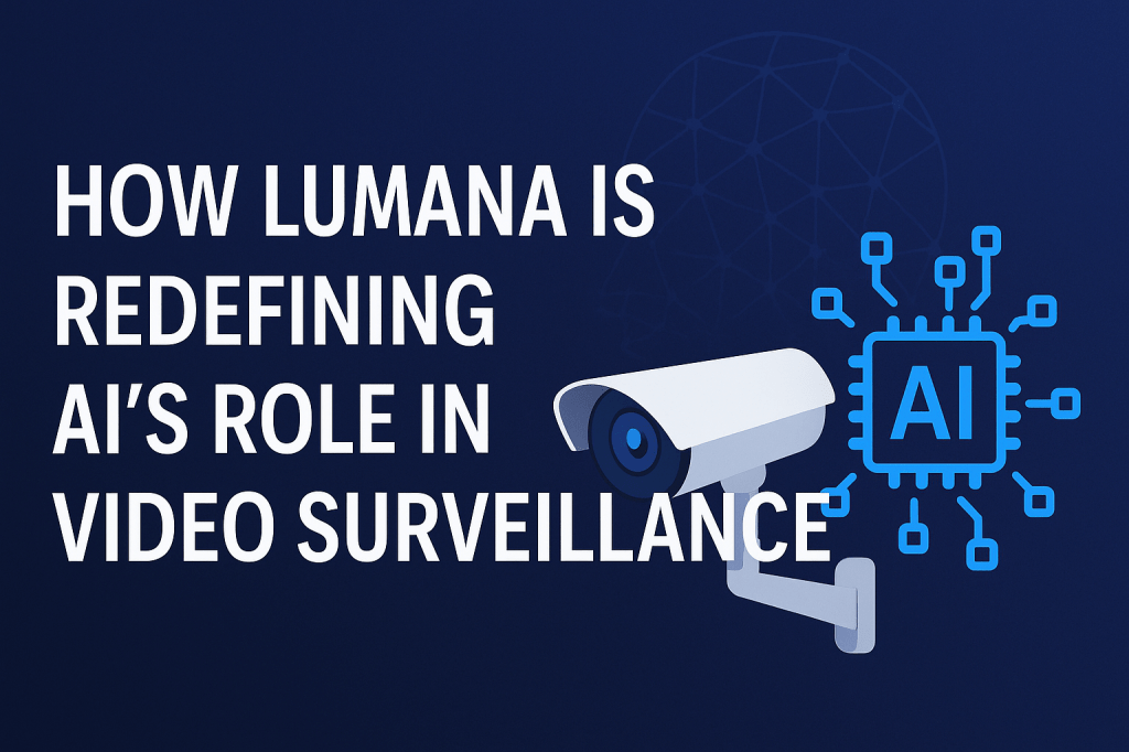 Lumana: Turning Video Surveillance from Reactive to&nbsp;Intelligent